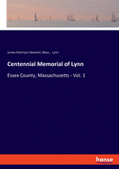Centennial Memorial of Lynn: Essex County, Massachusetts - Vol. 1