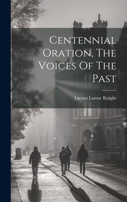 Centennial Oration, the Voices of the Past - Knight, Lucian Lamar 1868-1933 (Creator)