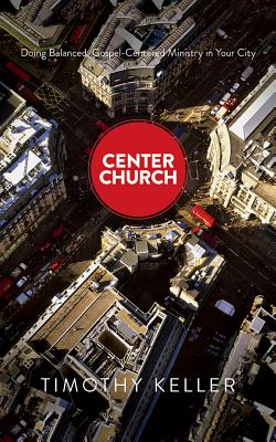 Center Church: Doing Balanced, Gospel-Centered Ministry in Your City - Keller, Timothy, and Parks, Tom, Ph.D. (Read by)