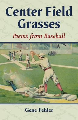 Center Field Grasses: Poems from Baseball - Fehler, Gene