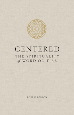Centered: The Spirituality of Word on Fire - Barron, Robert, and Ghezzi, Bert (Editor)