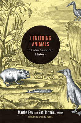 Centering Animals in Latin American History - Few, Martha (Editor)