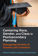 Centering Race, Gender, and Class in Postsecondary Planning: Reimagining the Role of Teachers and Counselors