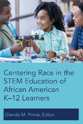 Centering Race in the STEM Education of African American K-12 Learners - Prime, Glenda M (Editor)