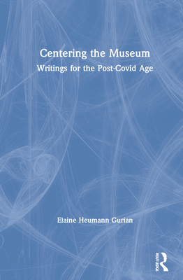Centering the Museum: Writings for the Post-Covid Age - Heumann Gurian, Elaine