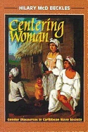 Centering Woman: Gender Discourses in Caribbean Slave Society