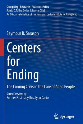 Centers for Ending: The Coming Crisis in the Care of Aged People - Sarason, Seymour B, Professor