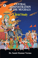Central Administration of the Mughal: A Brief Study