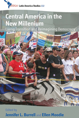 Central America in the New Millennium: Living Transition and Reimagining Democracy - Burrell, Jennifer L. (Editor), and Moodie, Ellen (Editor)