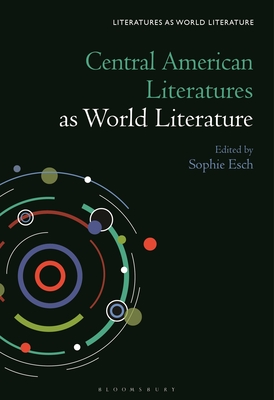 Central American Literatures as World Literature - Esch, Sophie (Editor), and Beebee, Thomas Oliver (Editor)