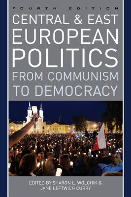 Central and East European Politics: From Communism to Democracy - Wolchik, Sharon L. (Editor), and Curry, Jane Leftwich (Editor)