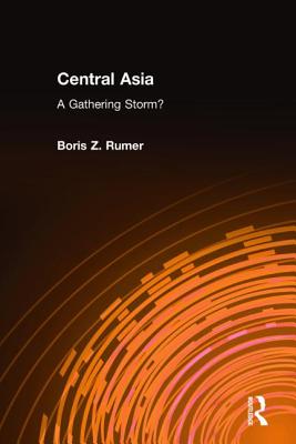 Central Asia: A Gathering Storm? - Rumer, Boris Z