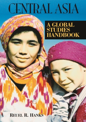 Central Asia: A Global Studies Handbook - Hanks, Reuel, and Ellington, Lucien (Editor)