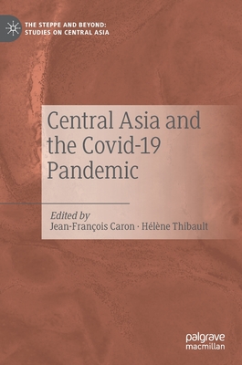 Central Asia and the Covid-19 Pandemic - Caron, Jean-Franois (Editor), and Thibault, Hlne (Editor)