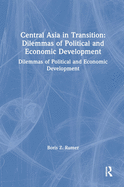 Central Asia in Transition: Dilemmas of Political and Economic Development: Dilemmas of Political and Economic Development