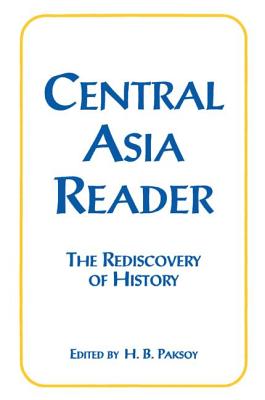 Central Asia Reader: The Rediscovery of History: The Rediscovery of History - Paksoy, H B