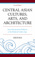 Central Asian Cultures, Arts, and Architecture: Inner Eurasia from Prehistory to the Medieval Golden Ages, Second Edition