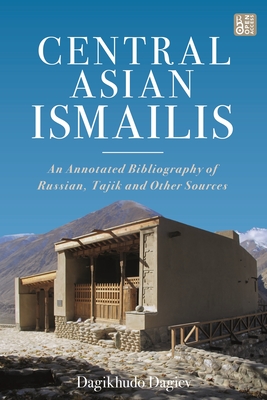 Central Asian Ismailis: An Annotated Bibliography of Russian, Tajik and Other Sources - Dagiev, Dagikhudo