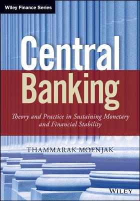 Central Banking: Theory and Practice in Sustaining Monetary and Financial Stability - Moenjak, Thammarak