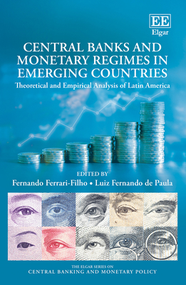 Central Banks and Monetary Regimes in Emerging Countries: Theoretical and Empirical Analysis of Latin America - Ferrari-Filho, Fernando (Editor), and de Paula, Luiz F (Editor)