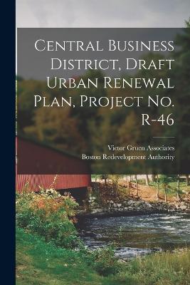 Central Business District, Draft Urban Renewal Plan, Project no. R-46 - Authority, Boston Redevelopment, and Associates, Victor Gruen