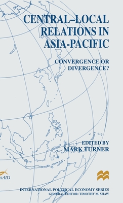 Central-local Relations in Asia-Pacific: Convergence or Divergence? - Turner, Mark (Editor)