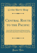 Central Route to the Pacific: From the Valley of the Mississippi to California; Journal of the Expedition Beale, Superintendent of Indian Affairs in California, and Gwinn Harris Heap, Missouri to California, in Missouri, 1854 (Classic Reprint)