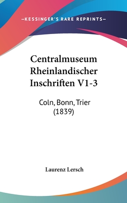 Centralmuseum Rheinlandischer Inschriften V1-3: Coln, Bonn, Trier (1839) - Lersch, Laurenz