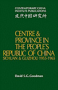Centre and Province in the People's Republic of China: Sichuan and Guizhou, 1955-1965