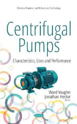 Centrifugal Pumps: Characteristics, Uses & Performance - Vaughn, Ward (Editor), and Hector, Jonathan (Editor)