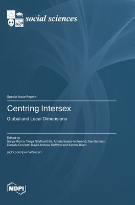 Centring Intersex: Global and Local Dimensions - Monro, Surya (Guest editor), and Mhuirthile, Tanya Ni (Guest editor), and Suess-Schwend, Amets (Guest editor)