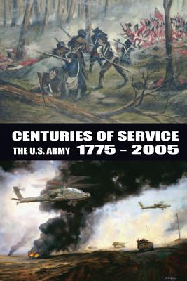 Centuries of Service: The U.S. Army, 1775-2005 - Hogan, Jr David W