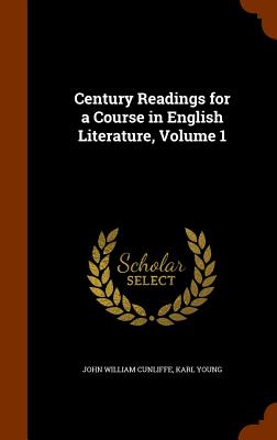 Century Readings for a Course in English Literature, Volume 1 - Cunliffe, John William, and Young, Karl, Jr.