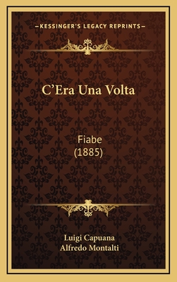 C'Era Una VOLTA: Fiabe (1885) - Capuana, Luigi, and Montalti, Alfredo (Editor)