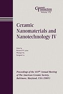 Ceramic Nanomaterials and Nanotechnology IV: Proceedings of the 107th Annual Meeting of the American Ceramic Society, Baltimore, Maryland, USA 2005