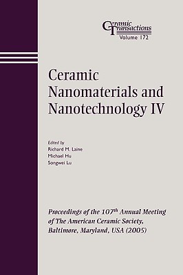 Ceramic Nanomaterials and Nanotechnology IV: Proceedings of the 107th Annual Meeting of the American Ceramic Society, Baltimore, Maryland, USA 2005 - Lane, Richard M (Editor), and Hu, Michael Z (Editor), and Lu, Songwei (Editor)