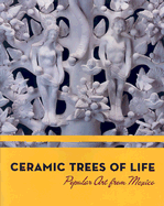 Ceramic Trees of Life: Popular Art from Mexico - Mulryan, Lenore Hoag, and Cosentino, Delia A, and Cuellar, Elizabeth Snoddy