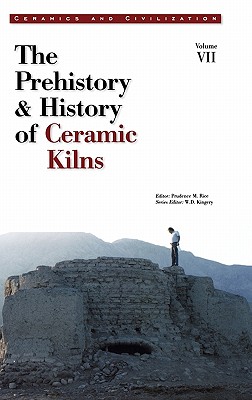 Ceramics and Civilization, Volume VII: The Prehistory & History of Ceramic Kilns - Rice, Prudence M (Editor), and Kingery, W David (Editor)