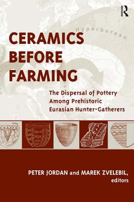 Ceramics Before Farming: The Dispersal of Pottery Among Prehistoric Eurasian Hunter-Gatherers - Jordan, Peter (Editor), and Zvelebil, Marek (Editor)