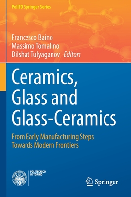 Ceramics, Glass and Glass-Ceramics: From Early Manufacturing Steps Towards Modern Frontiers - Baino, Francesco (Editor), and Tomalino, Massimo (Editor), and Tulyaganov, Dilshat (Editor)