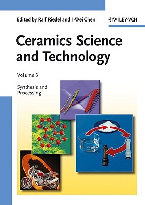 Ceramics Science and Technology, Volume 3: Synthesis and Processing - Riedel, Ralf (Editor), and Chen, I-Wei (Editor)