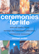 Ceremonies for Life: Birth and Naming Rituals, Marriage and Commitment Celebrations, Remembrance Ceremonies
