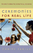 Ceremonies for Real Life: Ten Ways to Bring the Sacred to All Occasions