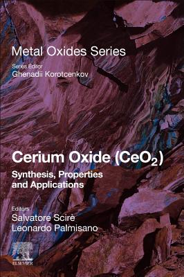 Cerium Oxide (CeO2): Synthesis, Properties and Applications - Scire, Salvatore (Editor), and Palmisano, Leonardo (Editor)