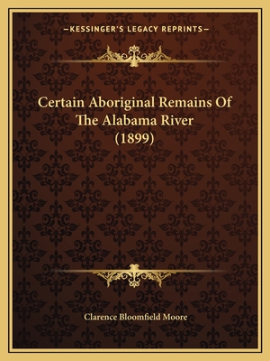 Certain Aboriginal Remains Of The Alabama River (1899) - Moore, Clarence Bloomfield