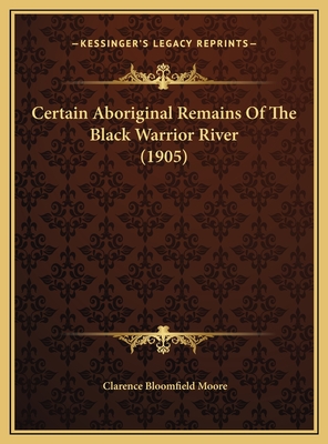 Certain Aboriginal Remains of the Black Warrior River (1905) - Moore, Clarence Bloomfield