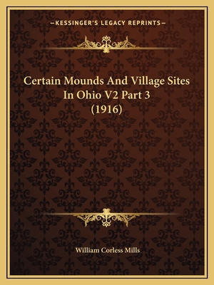 Certain Mounds And Village Sites In Ohio V2 Part 3 (1916) - Mills, William Corless