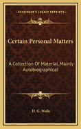 Certain Personal Matters: A Collection of Material, Mainly Autobiographical