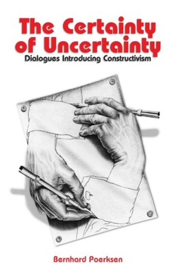 Certainty of Uncertainty: Dialogues Introducing Constructivism - Poerksen, Bernhard
