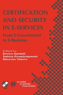 Certification and Security in E-Services: From E-Government to E-Business - Nardelli, Enrico (Editor), and Posadziejewski, Sabina (Editor), and Talamo, Maurizio (Editor)